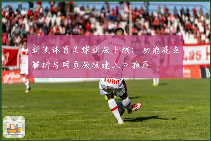新浪体育足球新版上线：功能亮点解析与网页版极速入口推荐