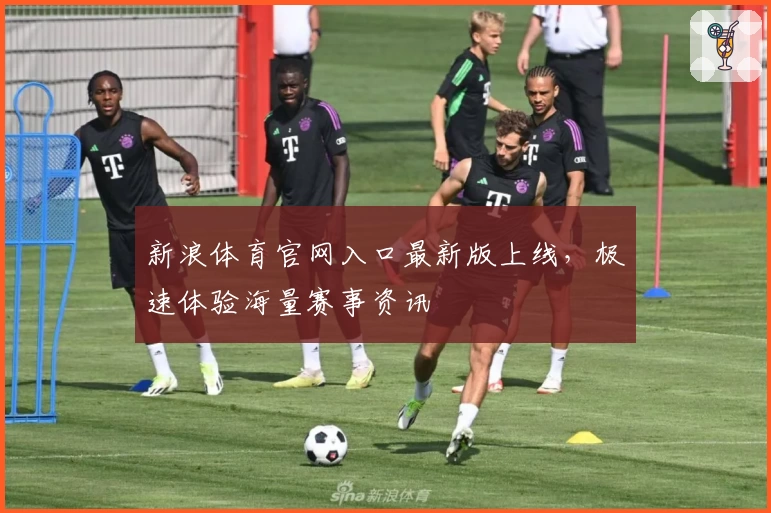 新浪体育官网入口最新版上线，极速体验海量赛事资讯