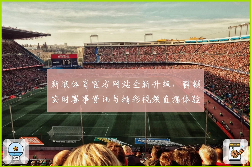 新浪体育官方网站全新升级，解锁实时赛事资讯与精彩视频直播体验
