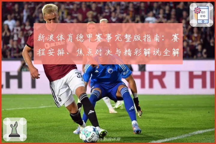新浪体育德甲赛事完整版指南：赛程安排、焦点对决与精彩解说全解析！