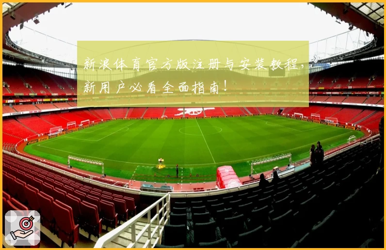 新浪体育官方版注册与安装教程，新用户必看全面指南！