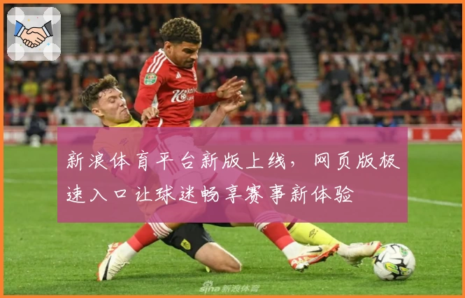 新浪体育平台新版上线，网页版极速入口让球迷畅享赛事新体验