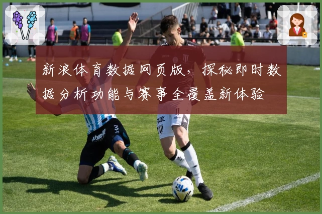 新浪体育数据网页版，探秘即时数据分析功能与赛事全覆盖新体验