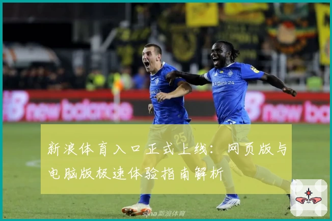 新浪体育入口正式上线：网页版与电脑版极速体验指南解析