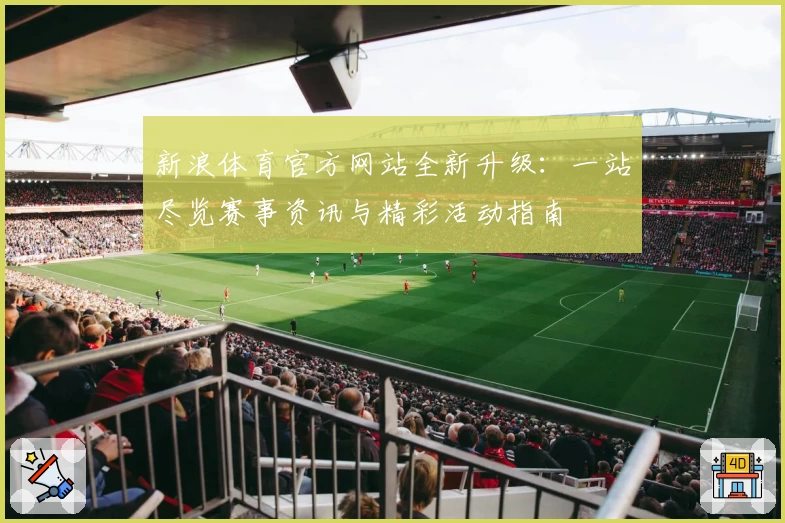 新浪体育官方网站全新升级：一站尽览赛事资讯与精彩活动指南