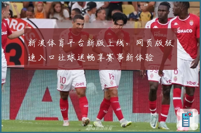 新浪体育平台新版上线，网页版极速入口让球迷畅享赛事新体验